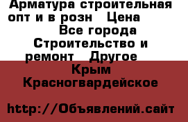 Арматура строительная опт и в розн › Цена ­ 3 000 - Все города Строительство и ремонт » Другое   . Крым,Красногвардейское